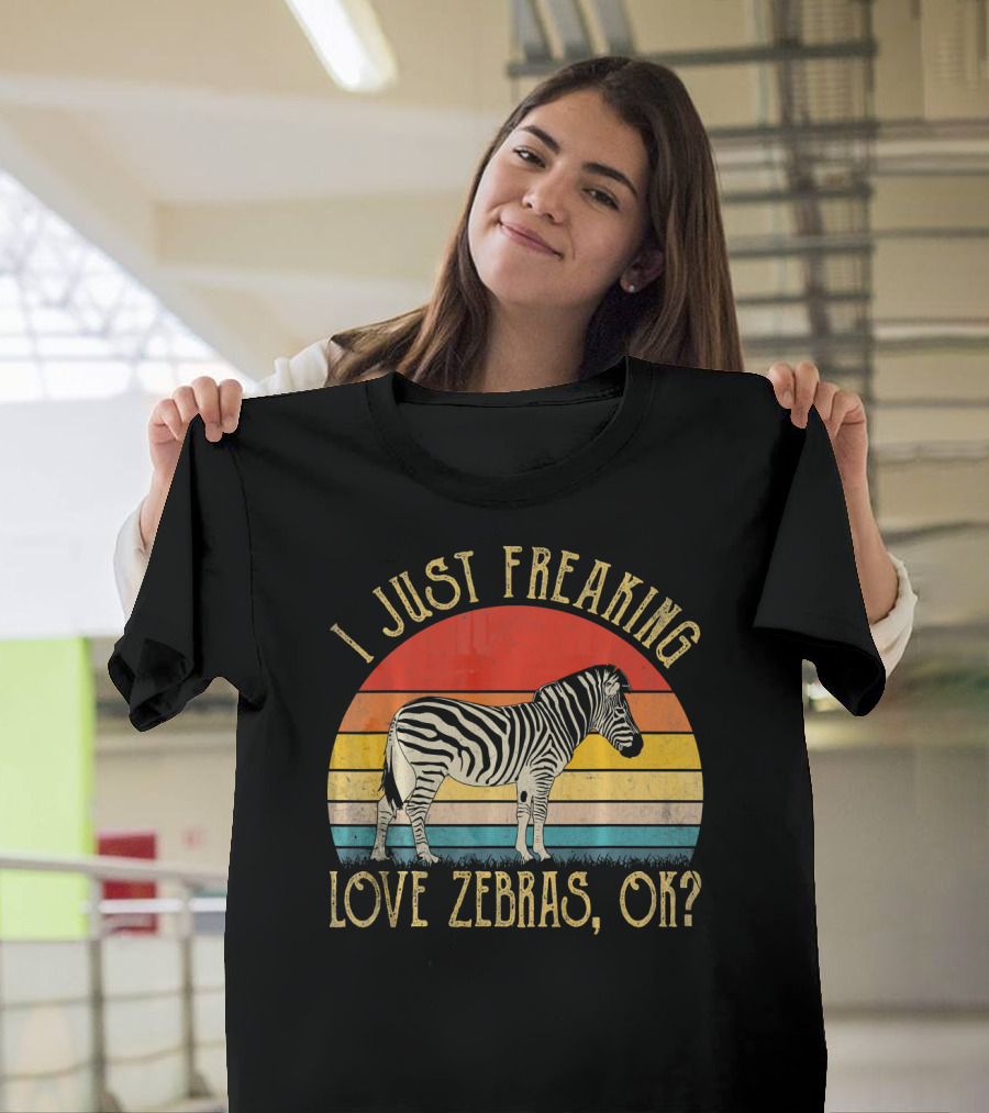 I Just Freaking Love Zebras Ok Love Zebras Ok T-Shirt