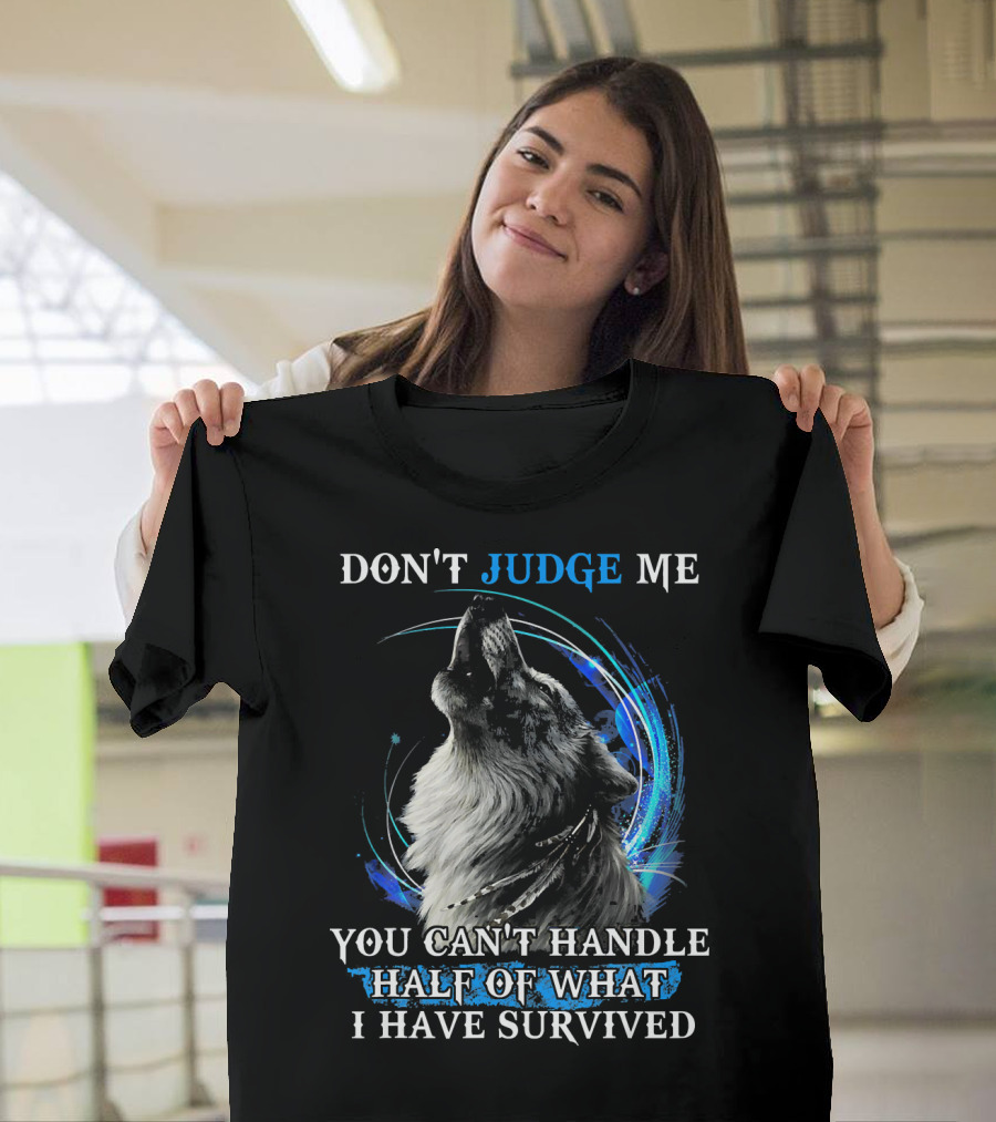 MIAPRINTSPRO Don't Judge Me Wolf You Can't Handle Half of What I Have Survived T-Shirt