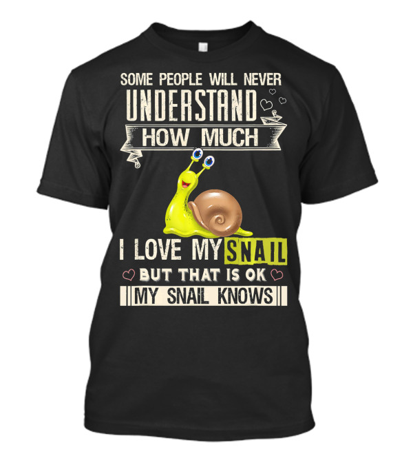 Some People Will Never Understand How Much I Love My Snail But That Is OK My Snail Knows T-Shirt