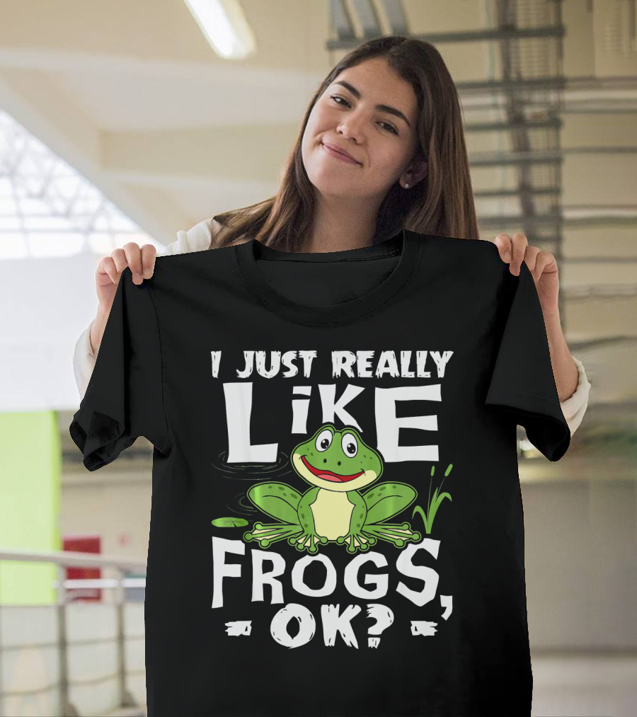 I Just Really Like Frogs Ok Funny Frog Enthusiast's Delight T-Shirt