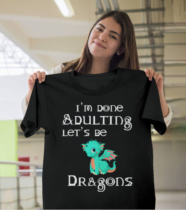 I'm Done Adulting Let's Be Dragons Cute Cartoon Dragon T-Shirt