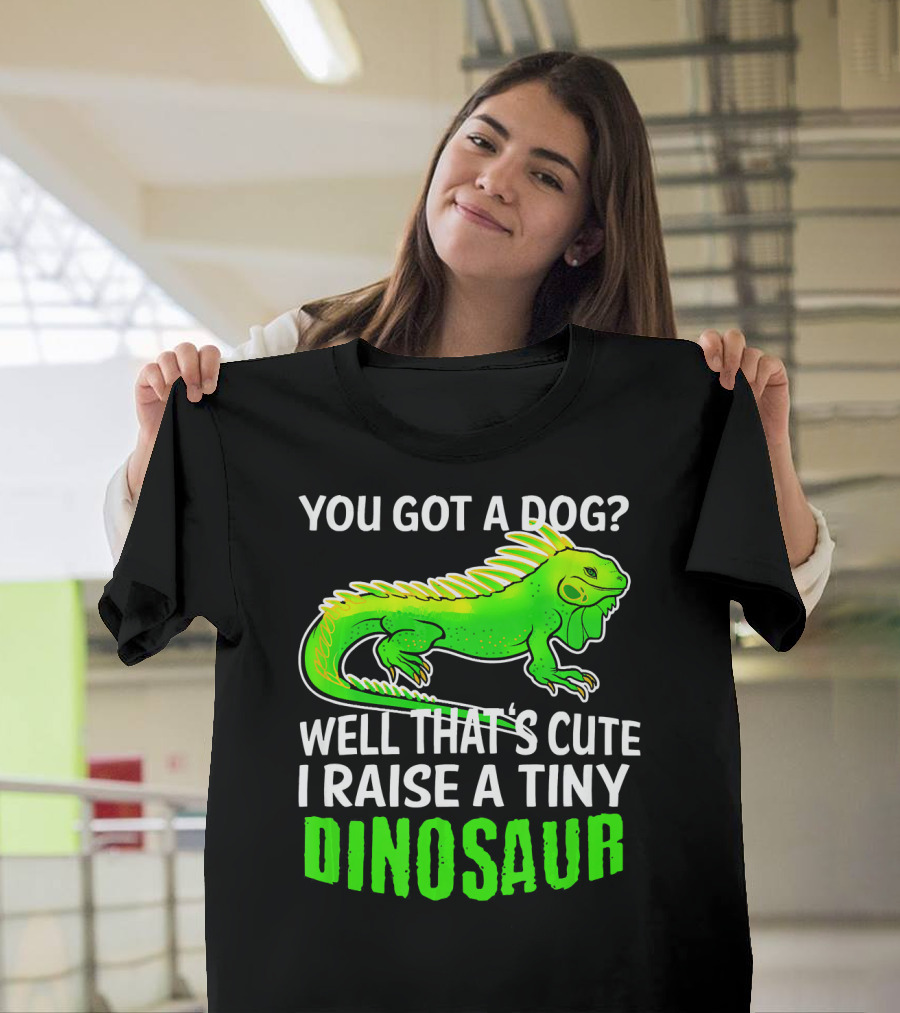 You Got a Dog? Well That's Cute I Raise a Tiny Dinosaur Funny Iguana Lizard Lover Pet Reptile T-Shirt