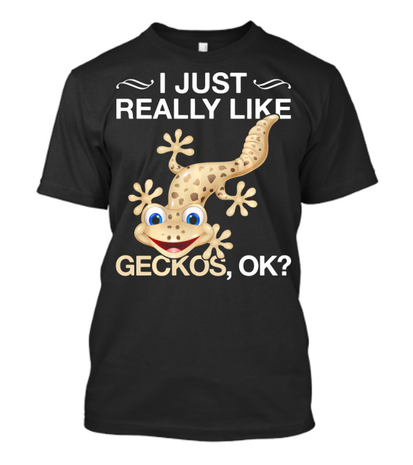 I Just Really Like Geckos OK Funny Gecko Lover T-Shirt