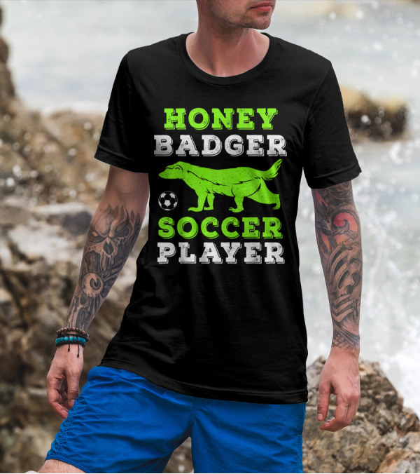 Honey Badger Soccer Player Doesn't Care Football Game Attitude T-Shirt