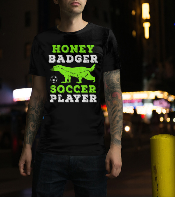 Honey Badger Soccer Player Doesn't Care Football Game Attitude T-Shirt