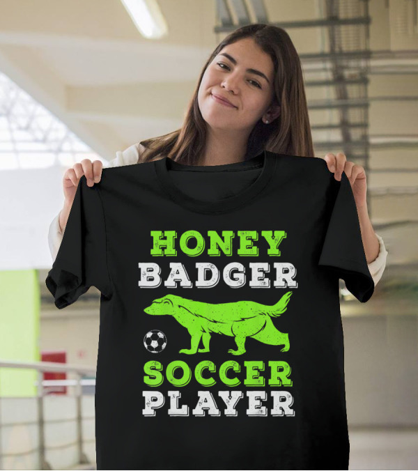 Honey Badger Soccer Player Doesn't Care Football Game Attitude T-Shirt