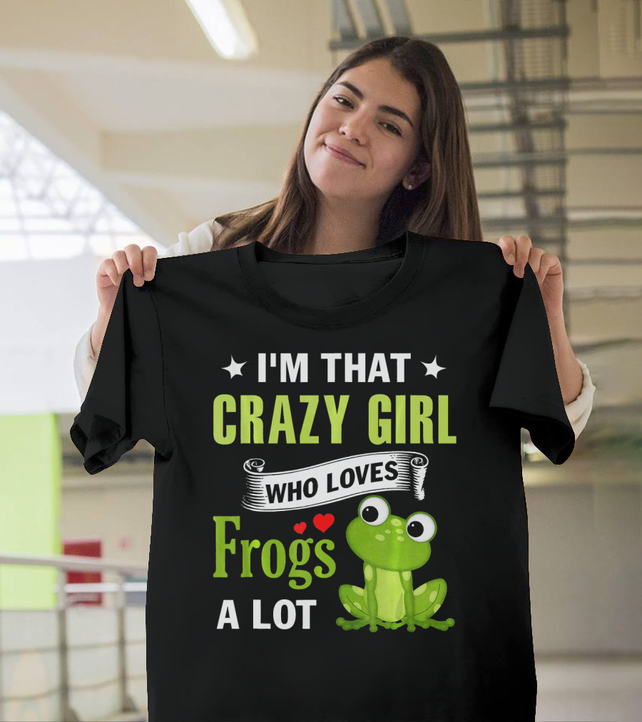 I'm That Crazy Girl Who Loves Frogs a Lot T-Shirt