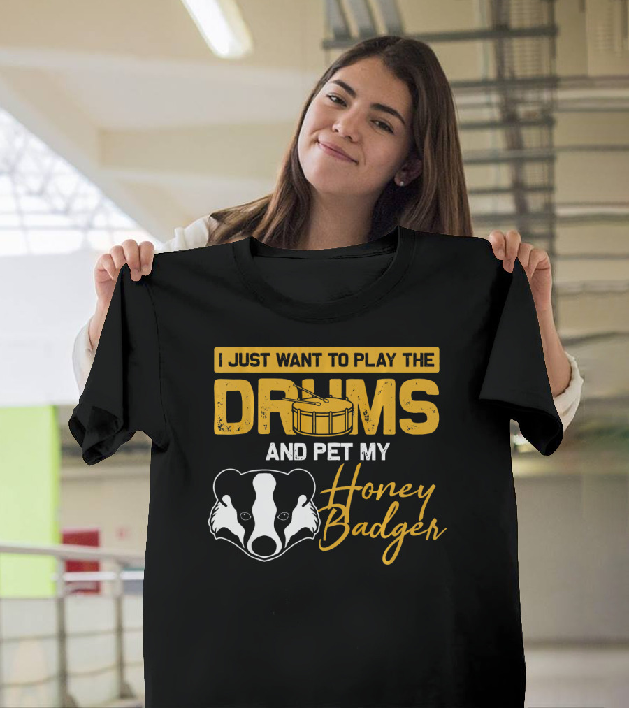 I Just Want to Play the Drums and Pet My Honey Badger T-Shirt