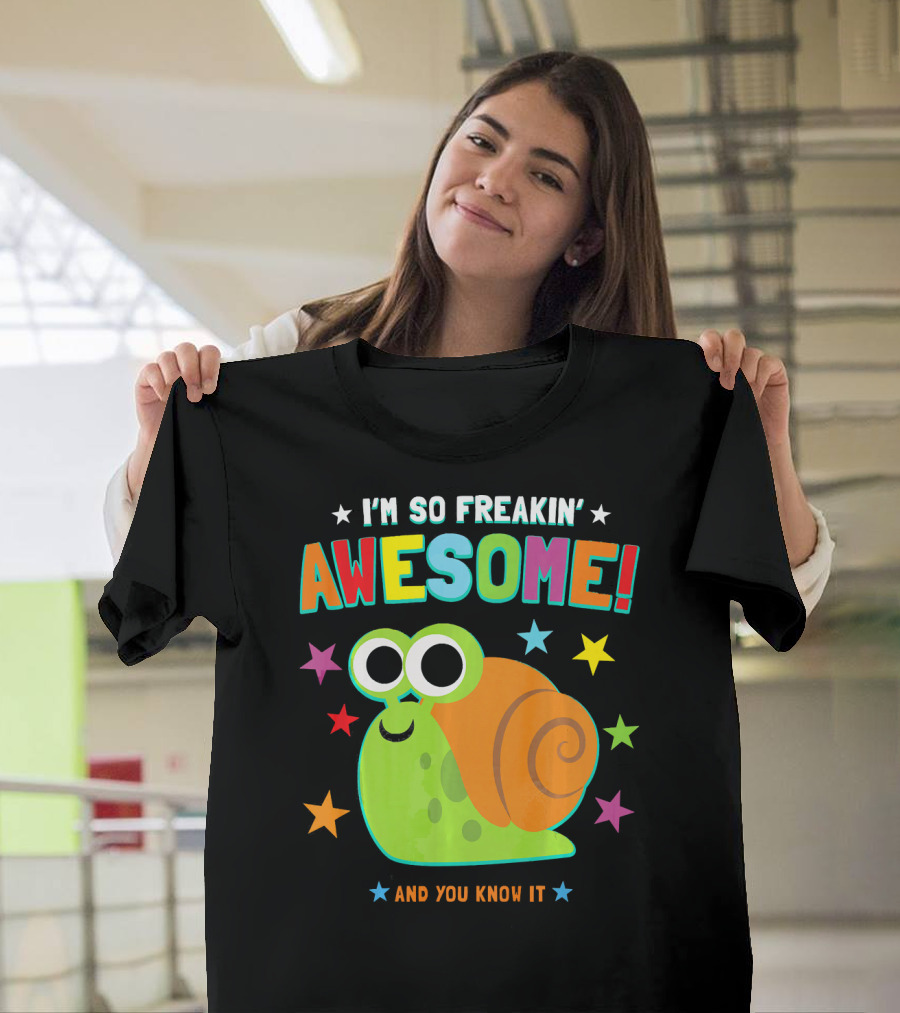 I'm So Freakin Awesome Snail And You Know It T-Shirt