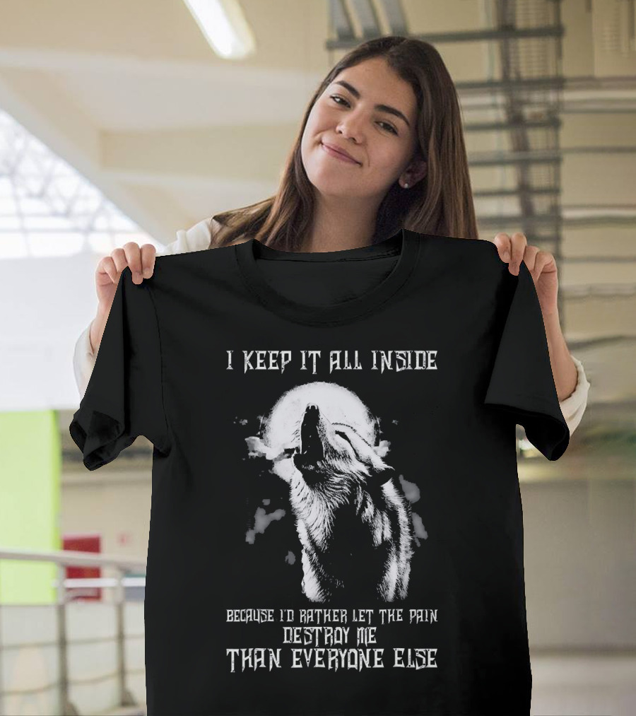 I Keep It All Inside Because I'd Rather Let the Pain Destroy Me Than Everyone Else Wolf Moon T-Shirt