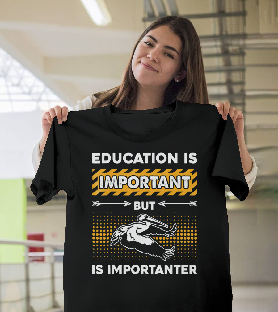Education Is Important But Pelican Is Importanter T-Shirt