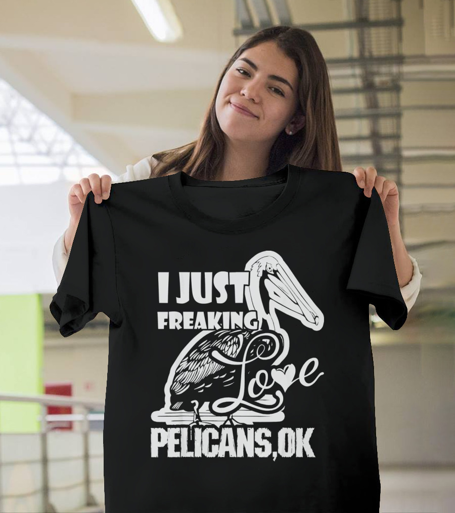I Just Freaking Love Pelicans OK T-Shirt