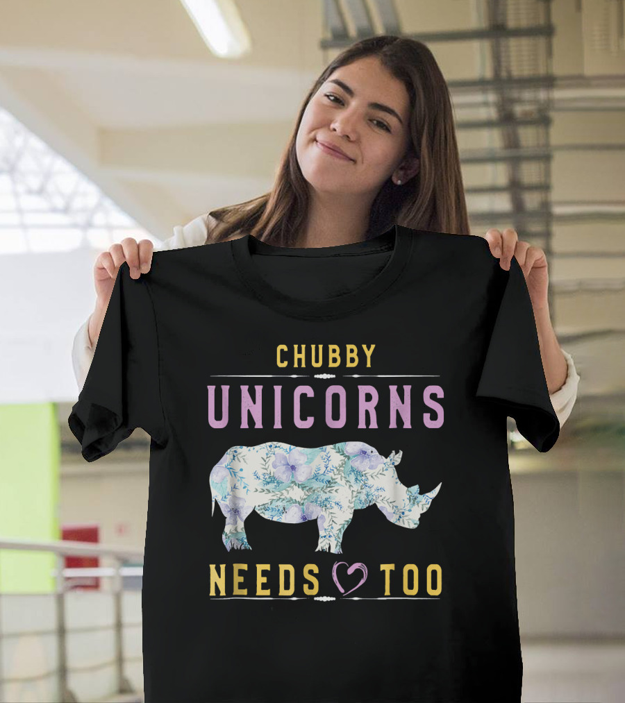 CHUBBY UNICORNS NEEDS LOVE TOO T-Shirt