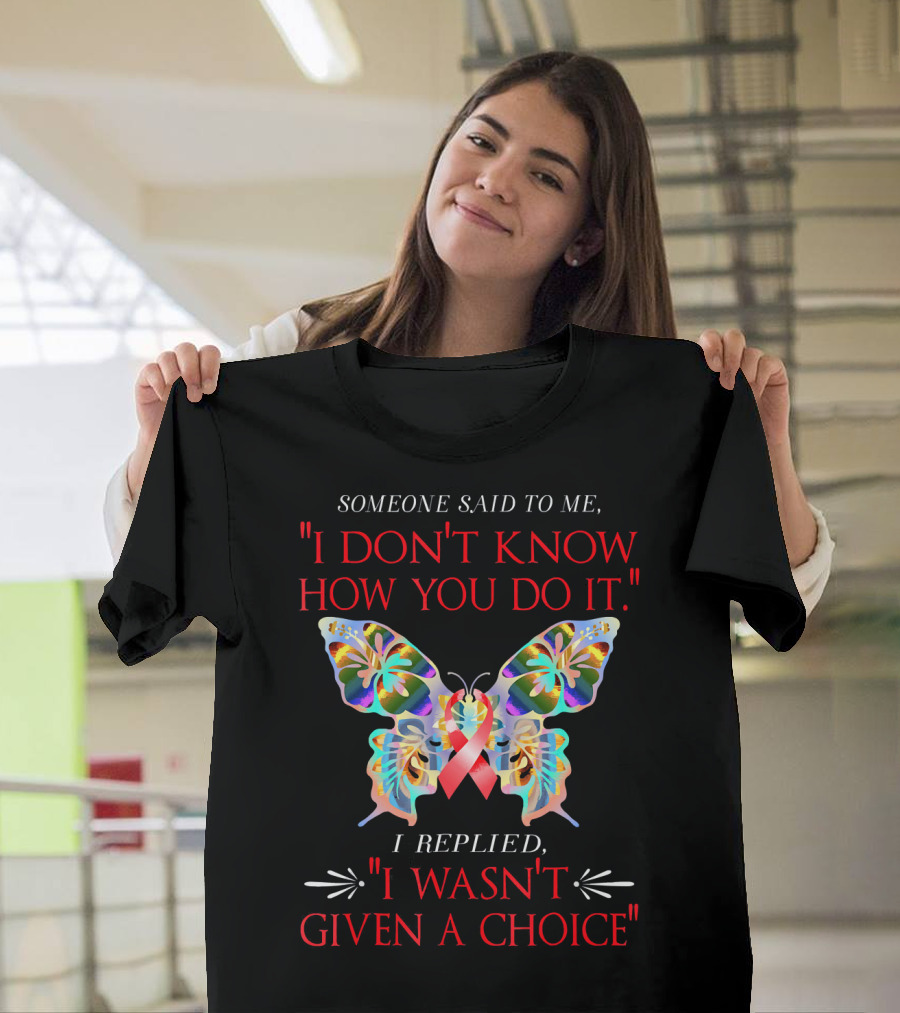 Aplastic Anemia Butterfly Survivor I Don't Know How You Do It I Wasn't Given a Choice T-Shirt