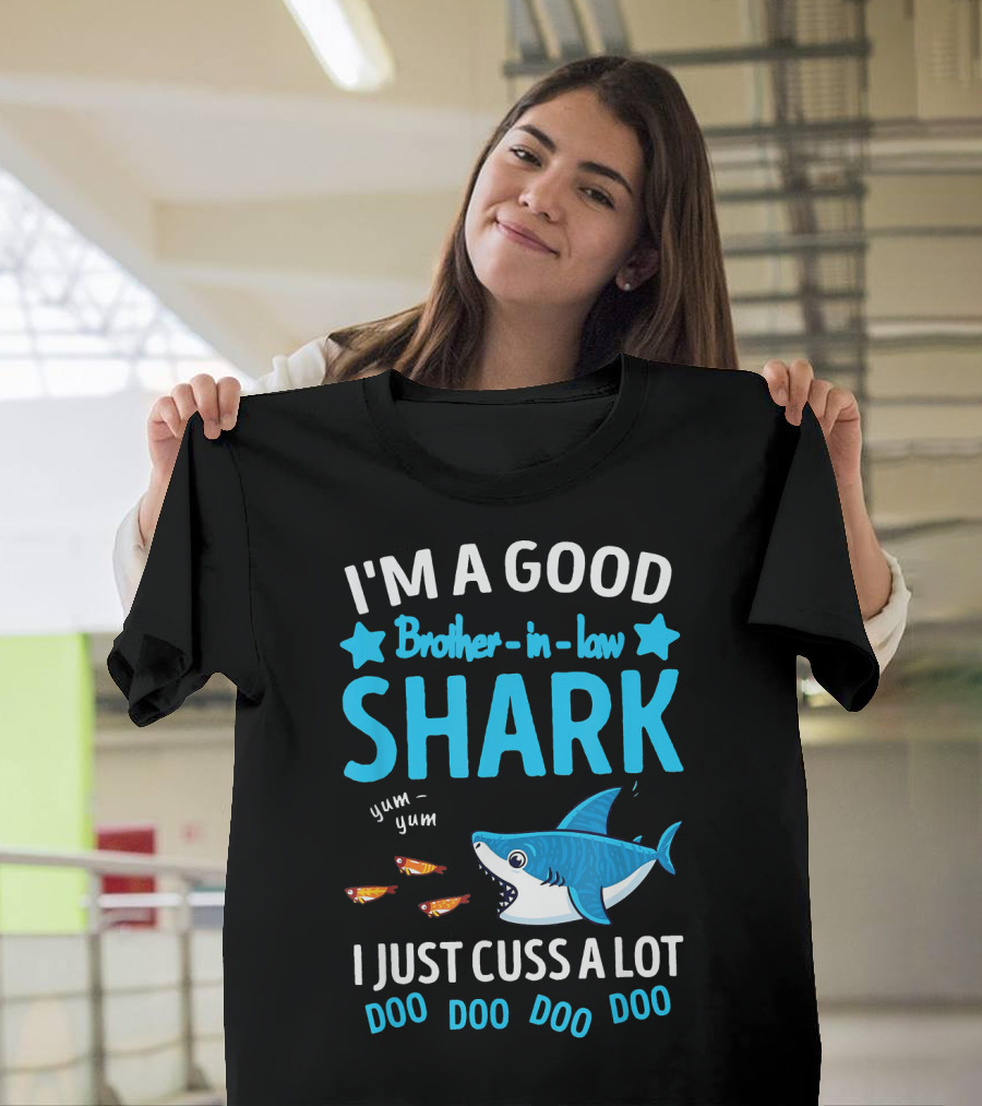 I'm a Good Brother-in-Law Shark I Just Cuss a Lot Doo Doo Doo Doo T-Shirt