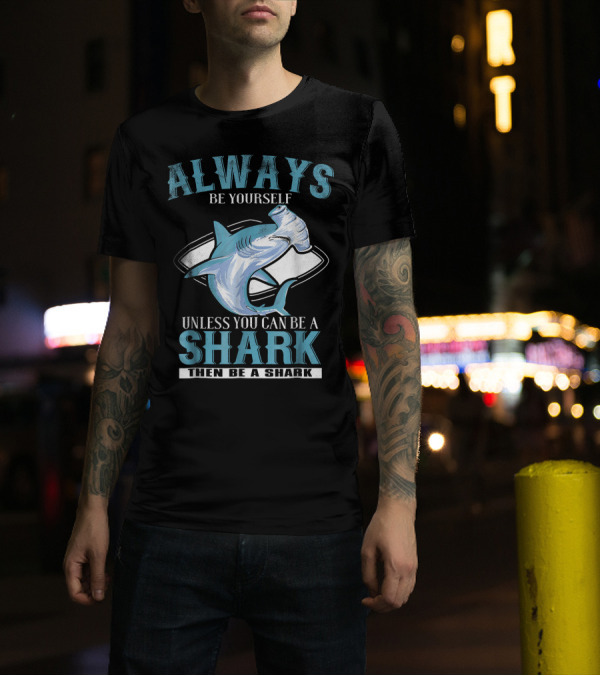 Always Be Yourself Unless You Can Be A Shark Then Be A Funny Hammerhead Shark T-Shirt