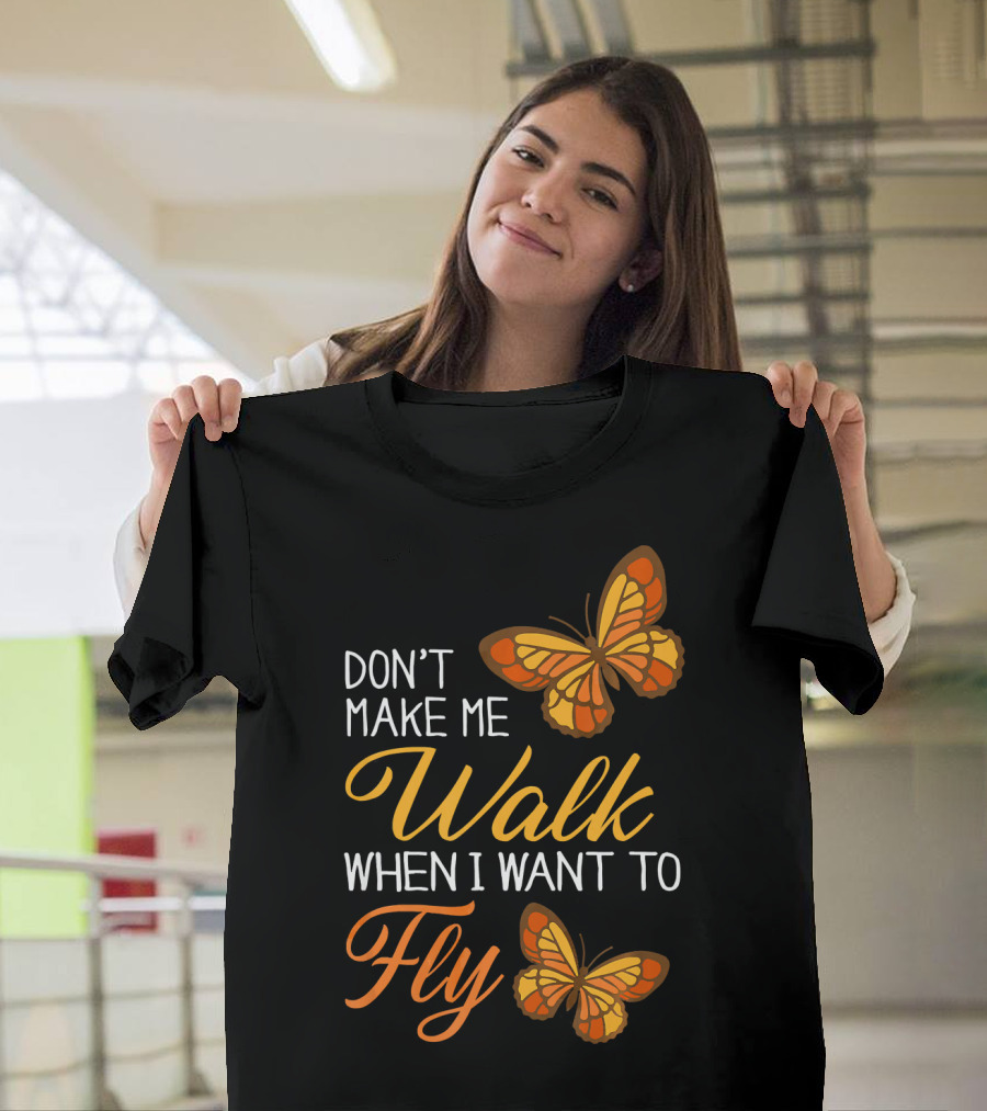 Don't Make Me Walk When I Want to Fly Butterfly Motif T-Shirt