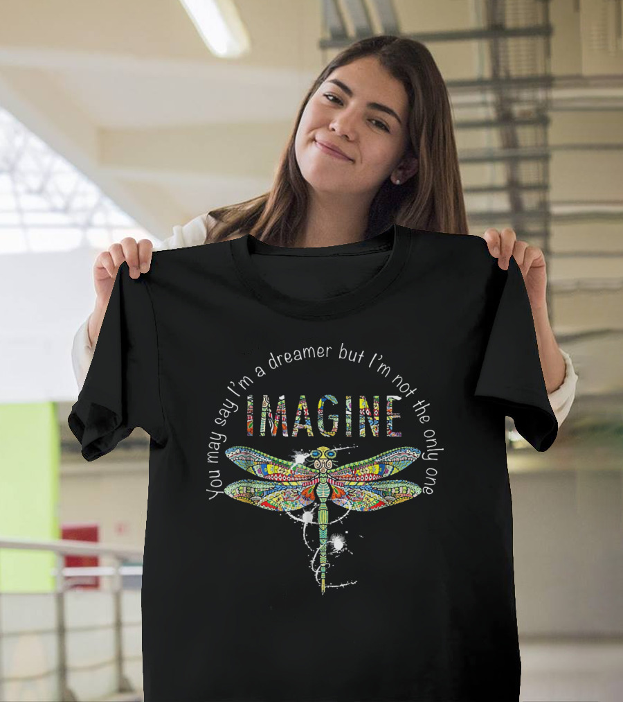 Dragonfly Imagine You May Say I'm a Dreamer But I'm Not the Only One T-Shirt