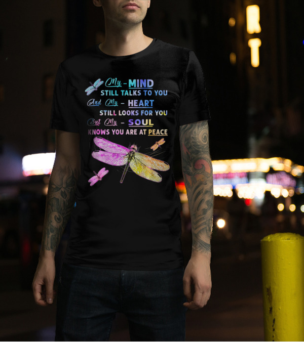 My Mind Still Talks To You And My Heart Still Looks For You But My Soul Knows You Are At Peace Dragonfly Motif T-Shirt