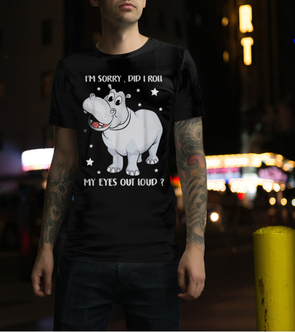 I’m Sorry Did I Roll My Eyes Out Loud Hippo Cartoon With Stars T-Shirt