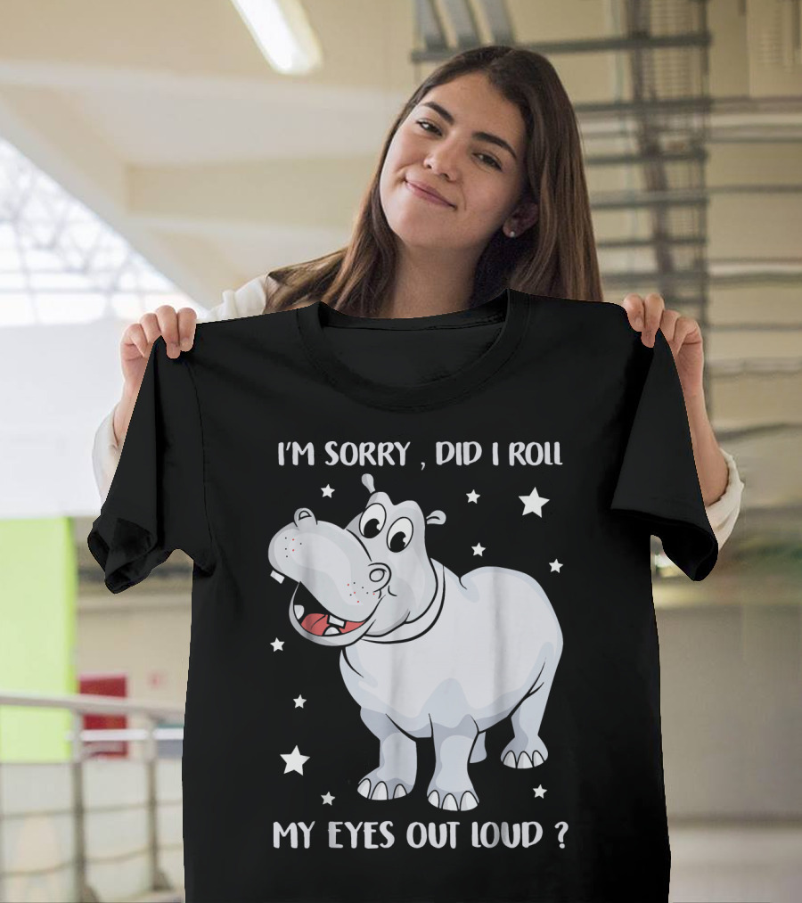 I’m Sorry Did I Roll My Eyes Out Loud Hippo Cartoon with Stars T-Shirt