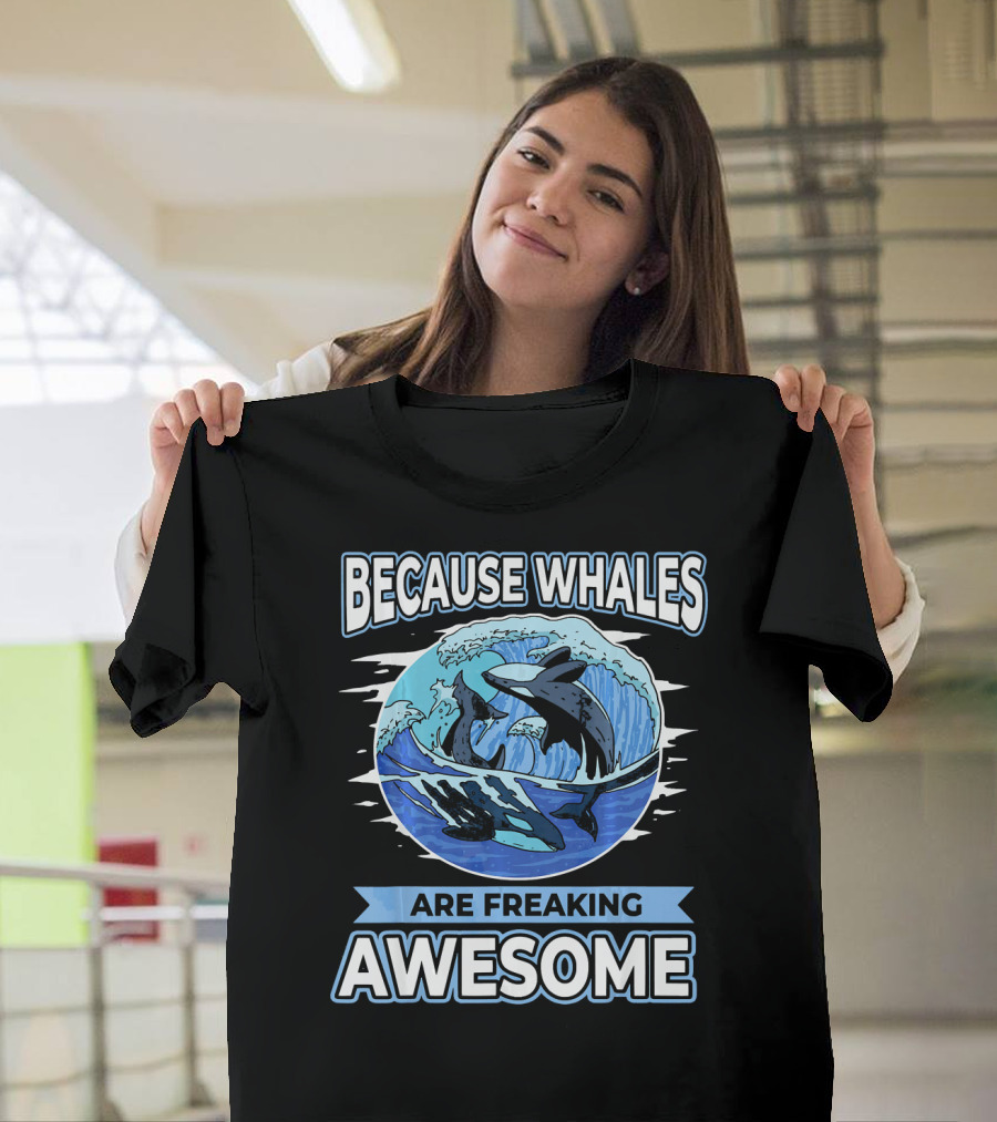 Because Whales Are Freaking Awesome T-Shirt