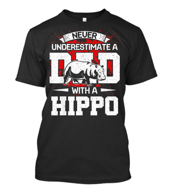 Never Underestimate A Dad With A Hippo T-Shirt