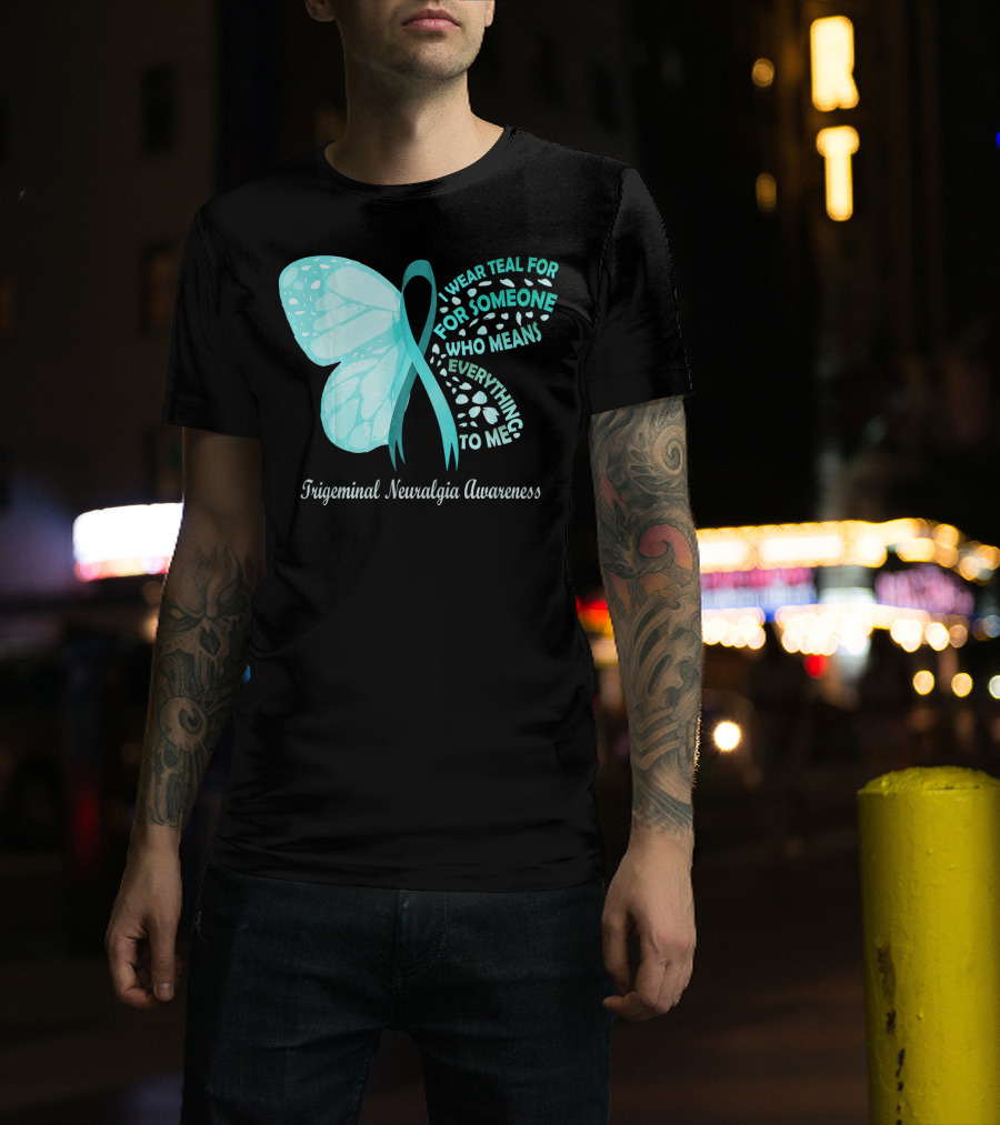 Trigeminal Neuralgia Awareness I Wear Teal For Someone Who Means Everything To Me Butterfly T-Shirt