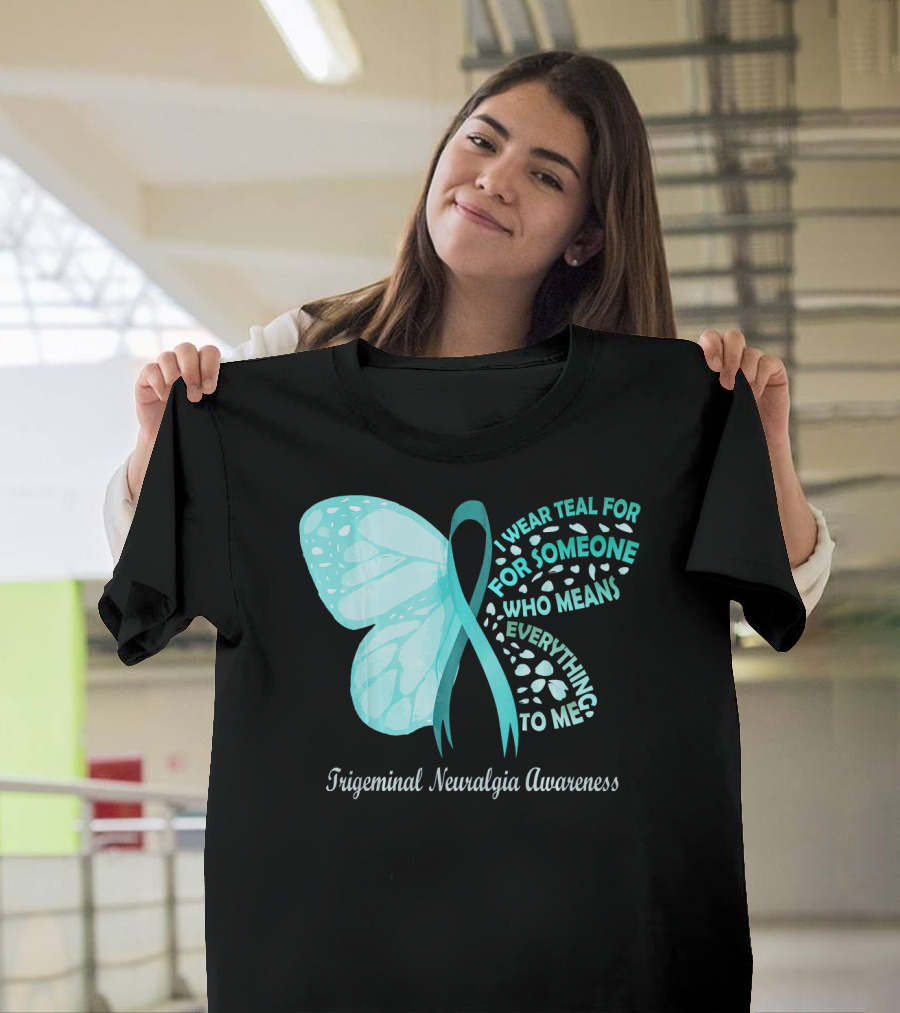 Trigeminal Neuralgia Awareness I Wear Teal For Someone Who Means Everything To Me Butterfly T-Shirt