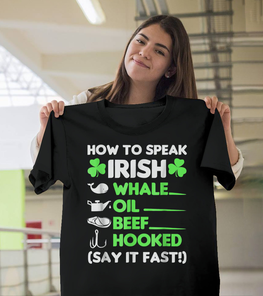 How to Speak Irish Whale Oil Beef Hooked Say It Fast T-Shirt