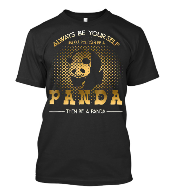 Always Be Yourself Unless You Can Be A Panda Then Be A Panda T-Shirt