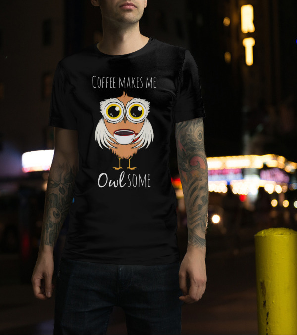 Coffee Makes Me Owlsome Owl Cup Eyed Drink T-Shirt