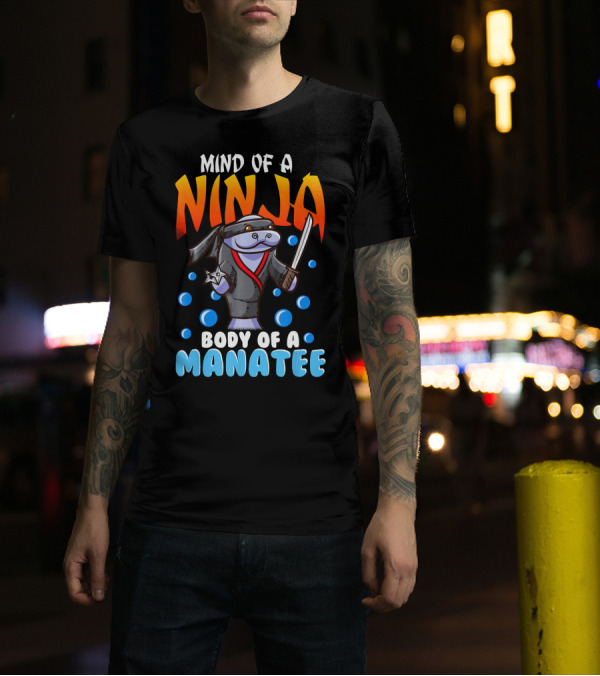 Mind Of A Ninja Body Of A Manatee Funny Joke T-Shirt
