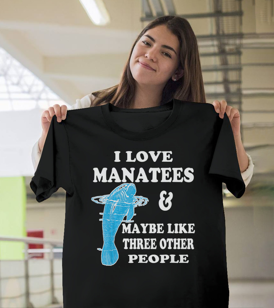 I Love Manatees and Maybe Like Three Other People T-Shirt