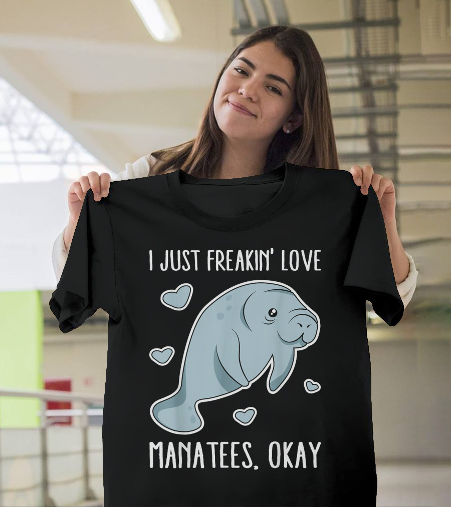 I Just Freakin' Love Manatees Okay T-Shirt