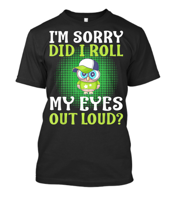 I'm Sorry Did I Roll My Eyes Out Loud Cartoon Owl With Hat T-Shirt