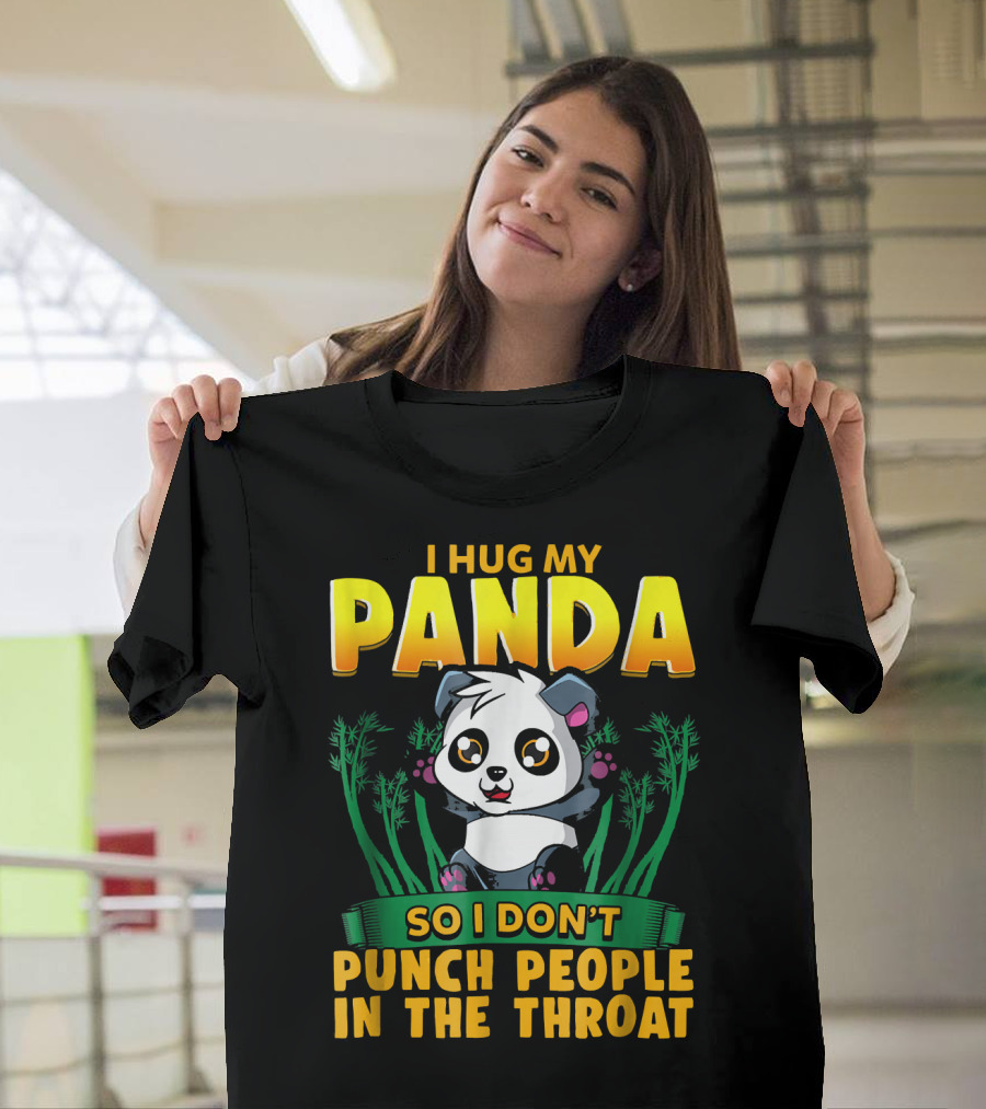 I Hug My Panda So I Don't Punch People In the Throat T-Shirt