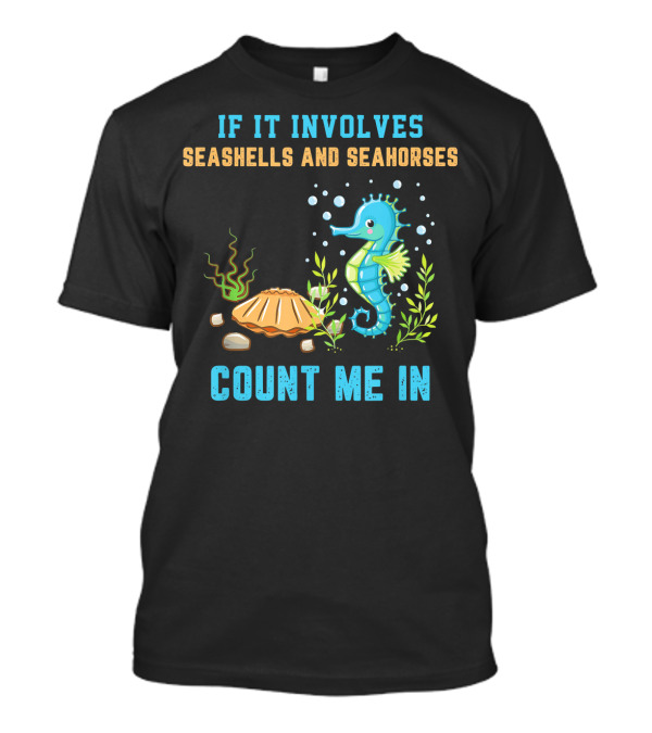 If It Involves Seashells And Seahorses Count Me In T-Shirt