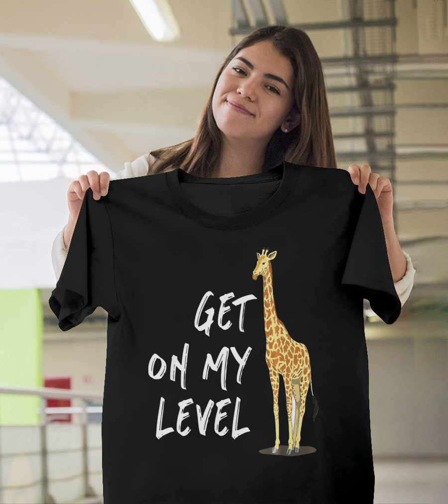 Get on My Level Giraffe Standing Tall T-Shirt