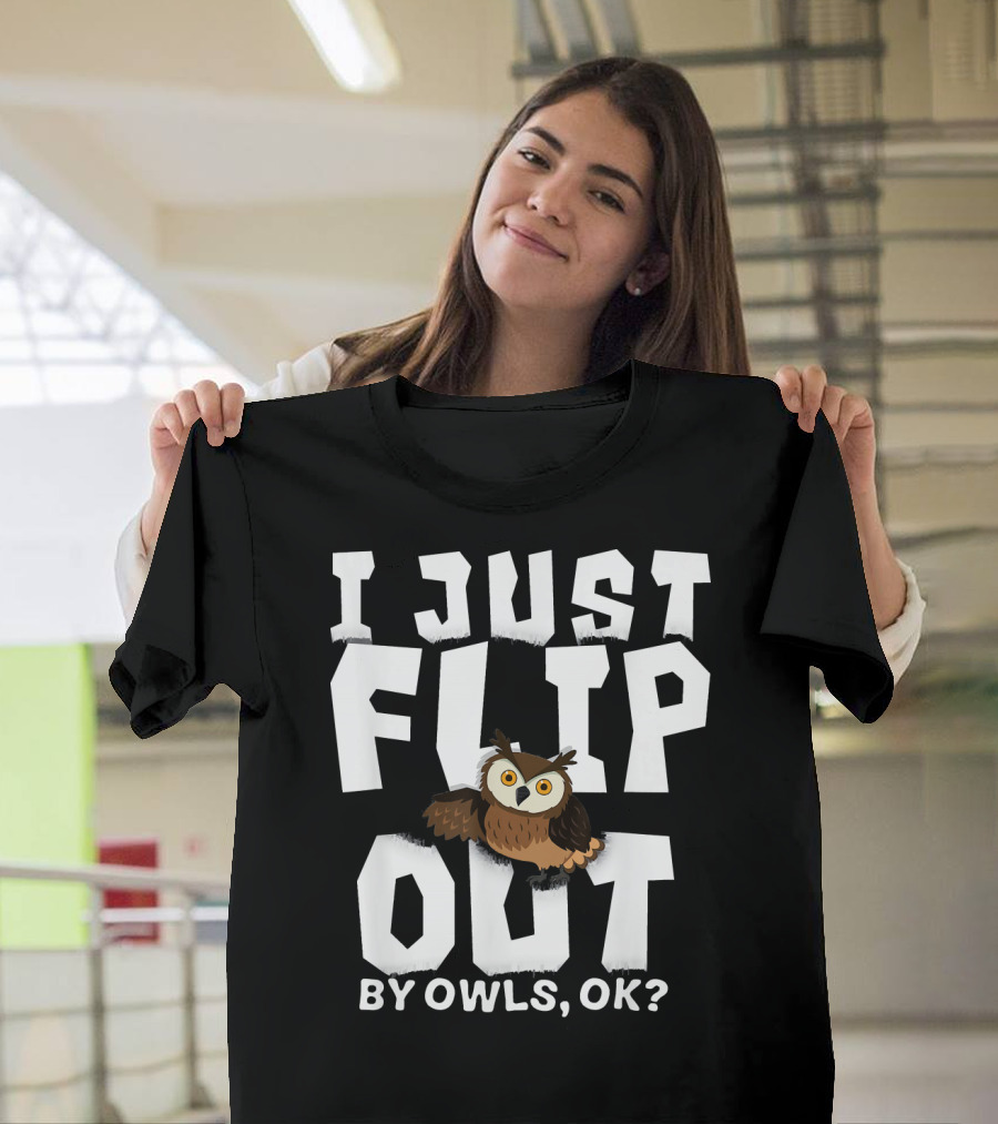 I Just Flip Out By Owls OK Funny Owl Playful Humor T-Shirt