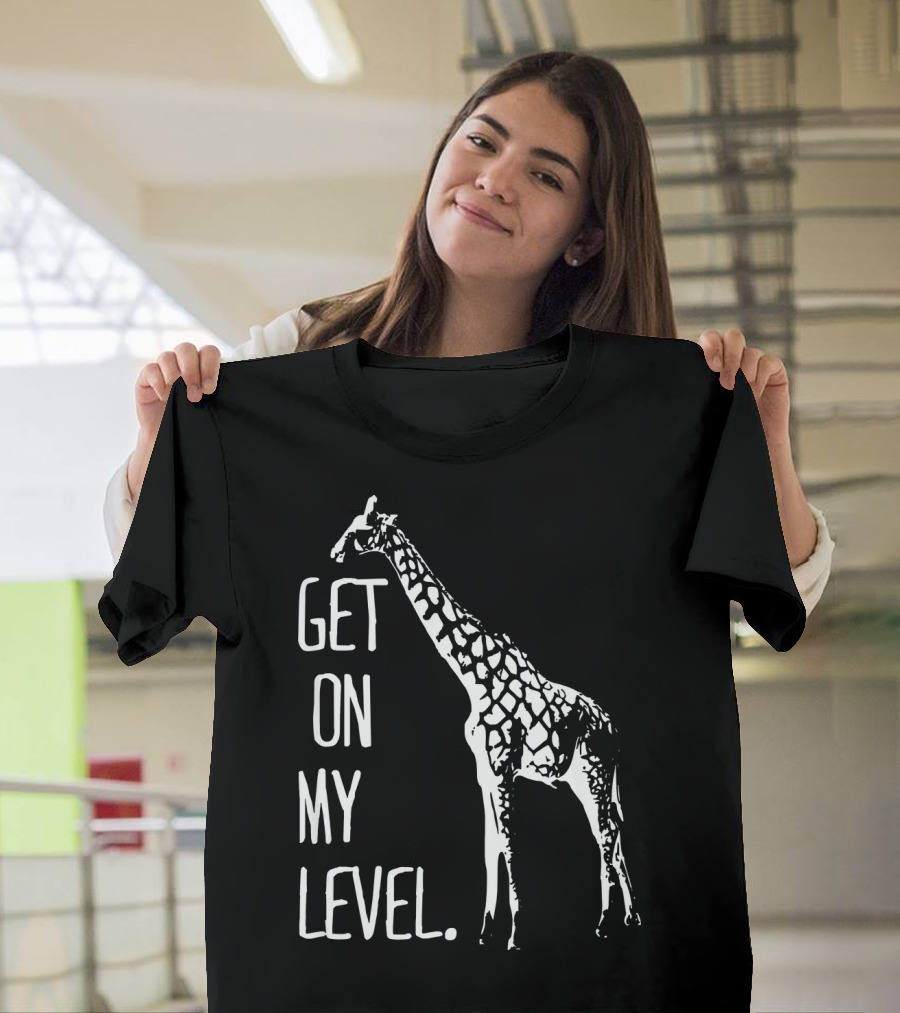 Get On My Level Giraffe Funny Tall Zoo T-Shirt