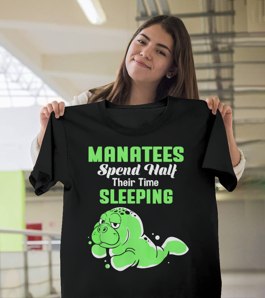 MANATEES Spend Half Their Time SLEEPING Green T-Shirt
