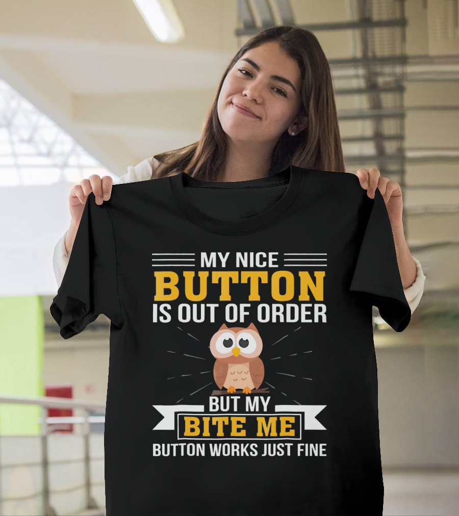 My Nice Button Is Out of Order But My Bite Me Button Works Just Fine Owl T-Shirt