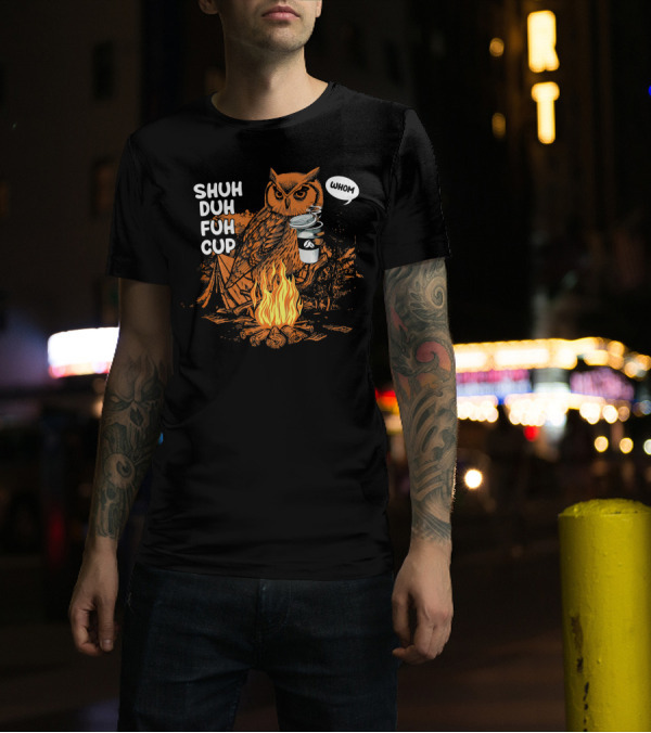 SHUH DUH FUH CUP Funny Owl WHOM Camping Fire Coffee T-Shirt