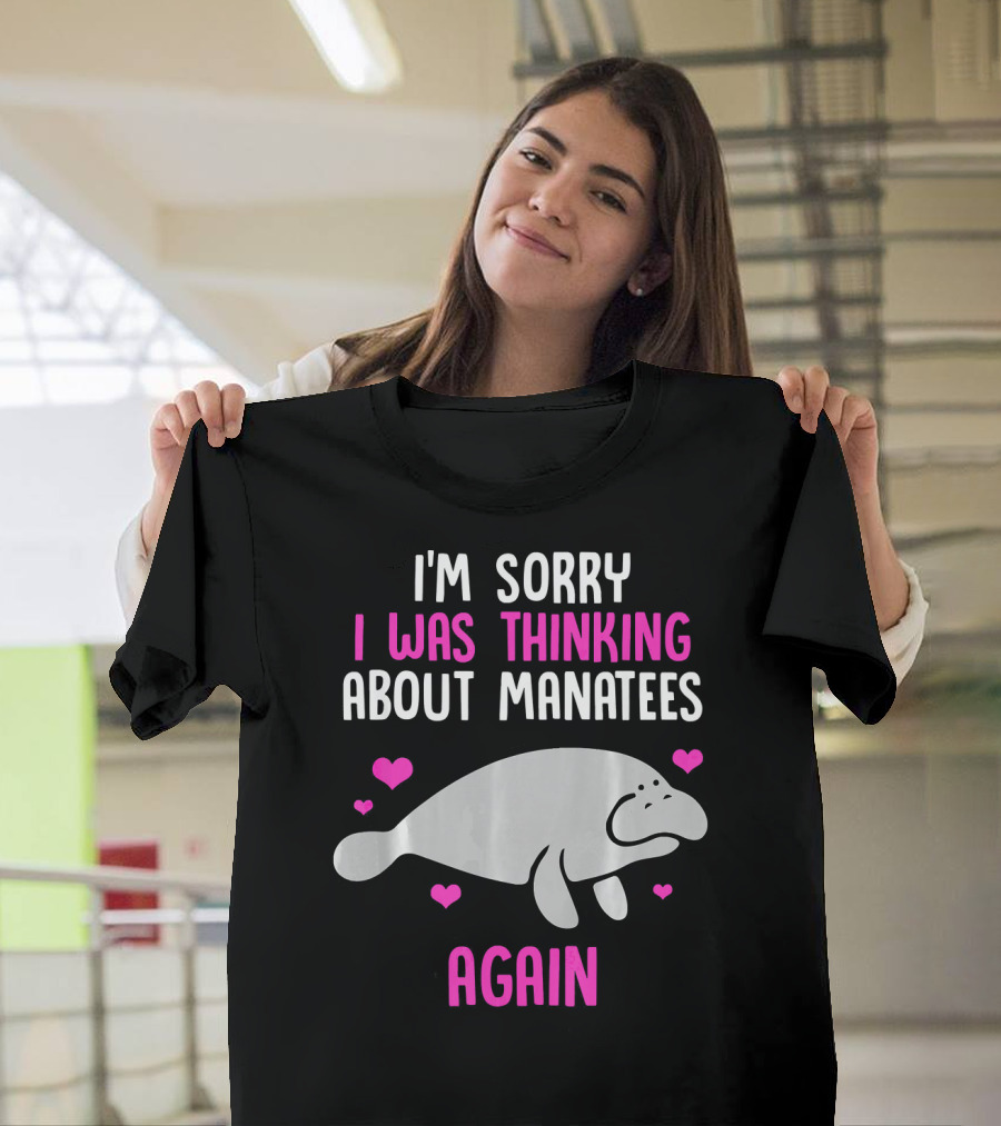 I'm Sorry I Was Thinking About Manatees Again T-Shirt