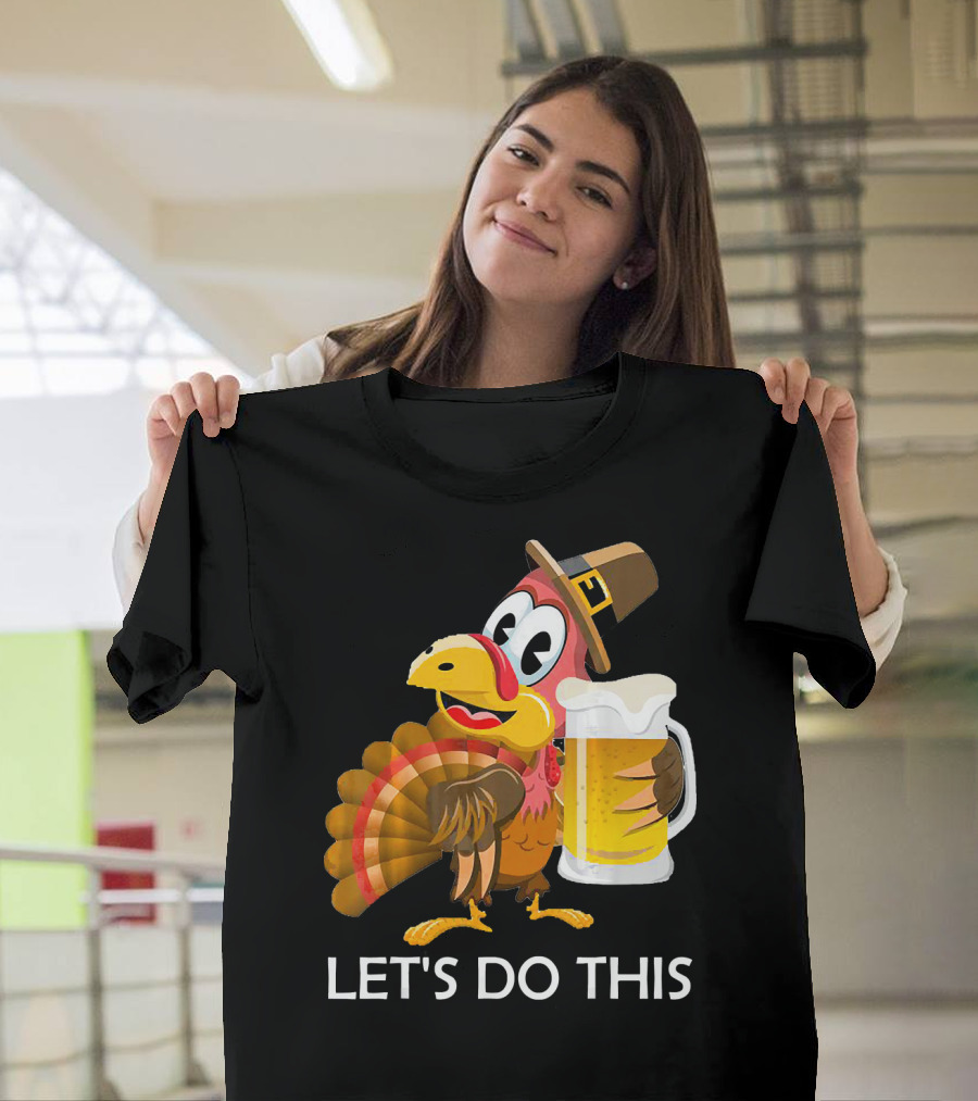 Funny Turkey Holding Beer Smiling Let's Do This T-Shirt