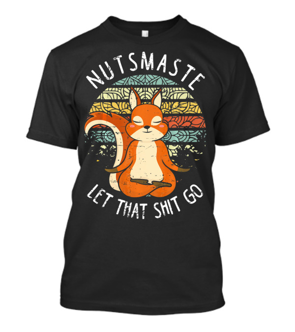 Nutsmaste Let That Shit Go Funny Yoga Squirrel Namaste T-Shirt