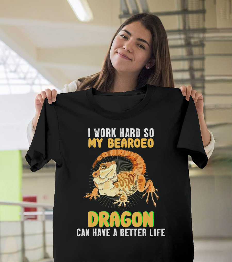 I Work Hard So My Bearded Dragon Can Have a Better Life T-Shirt