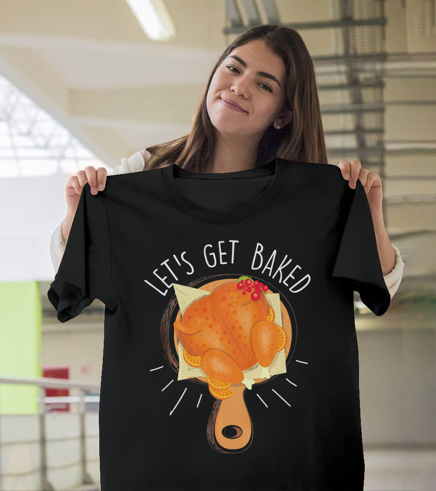 Let's Get Baked Thanksgiving Turkey Humor T-Shirt