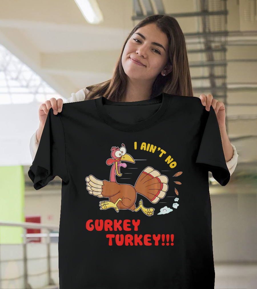 I Ain't No Gurkey Turkey Hyperactiv Cartoon Running Turkey T-Shirt